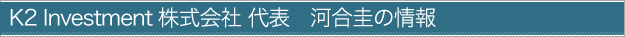 K2 Investment代表　河合圭の情報